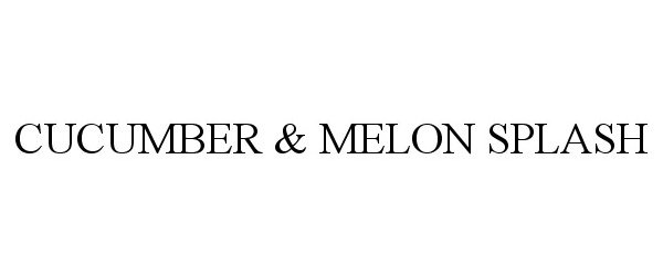 Trademark Logo CUCUMBER & MELON SPLASH