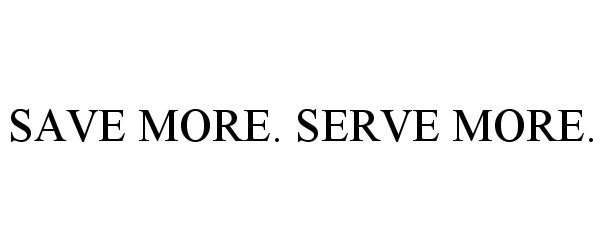 Trademark Logo SAVE MORE. SERVE MORE.