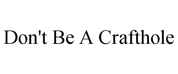  DON'T BE A CRAFTHOLE