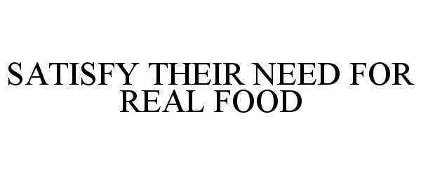  SATISFY THEIR NEED FOR REAL FOOD