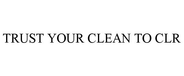  TRUST YOUR CLEAN TO CLR