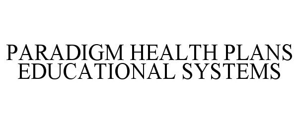 Trademark Logo PARADIGM HEALTH PLANS EDUCATIONAL SYSTEMS