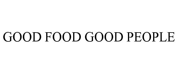 Trademark Logo GOOD FOOD GOOD PEOPLE