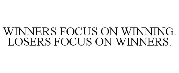 Trademark Logo WINNERS FOCUS ON WINNING. LOSERS FOCUS ON WINNERS.