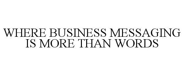  WHERE BUSINESS MESSAGING IS MORE THAN WORDS