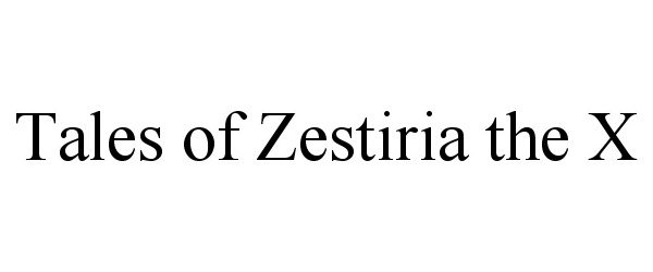 Trademark Logo TALES OF ZESTIRIA THE X