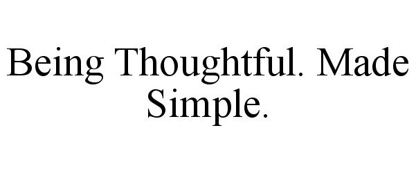  BEING THOUGHTFUL. MADE SIMPLE.