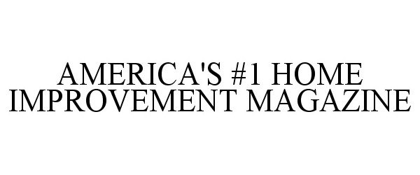  AMERICA'S #1 HOME IMPROVEMENT MAGAZINE