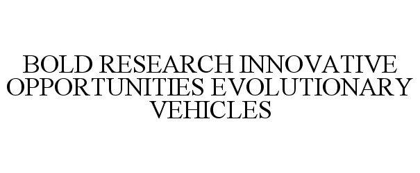 Trademark Logo BOLD RESEARCH INNOVATIVE OPPORTUNITIES EVOLUTIONARY VEHICLES