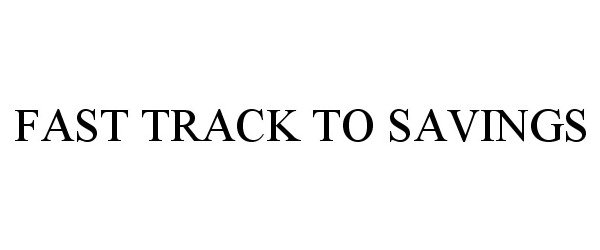 Trademark Logo FAST TRACK TO SAVINGS