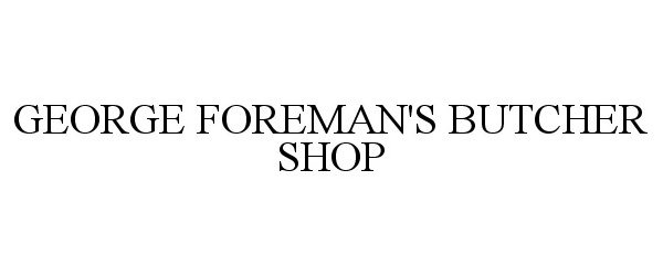 Trademark Logo GEORGE FOREMAN'S BUTCHER SHOP