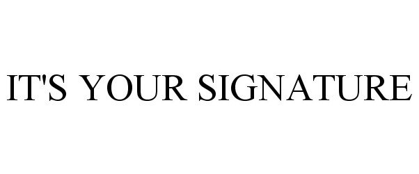  IT'S YOUR SIGNATURE