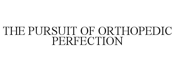  THE PURSUIT OF ORTHOPEDIC PERFECTION