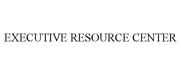 Trademark Logo EXECUTIVE RESOURCE CENTER