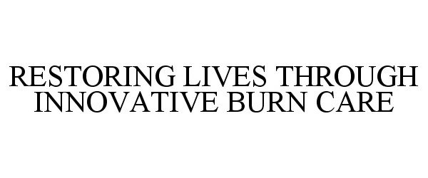 Trademark Logo RESTORING LIVES THROUGH INNOVATIVE BURN CARE