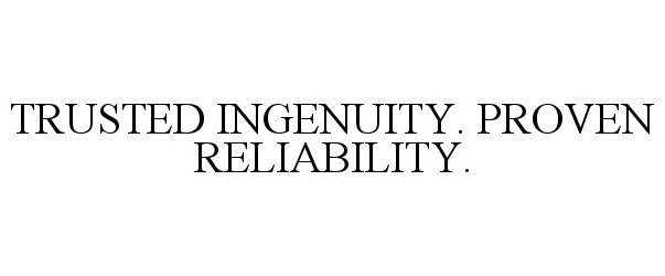  TRUSTED INGENUITY. PROVEN RELIABILITY.