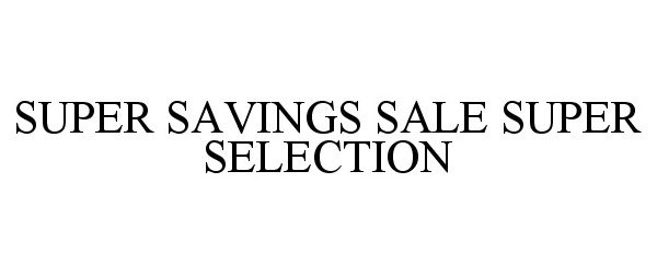  SUPER SAVINGS SALE SUPER SELECTION