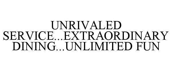  UNRIVALED SERVICE...EXTRAORDINARY DINING...UNLIMITED FUN