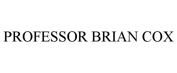  PROFESSOR BRIAN COX