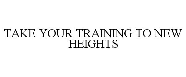  TAKE YOUR TRAINING TO NEW HEIGHTS