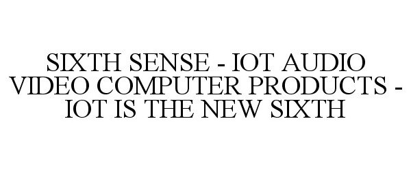  SIXTH SENSE - IOT AUDIO VIDEO COMPUTER PRODUCTS - IOT IS THE NEW SIXTH