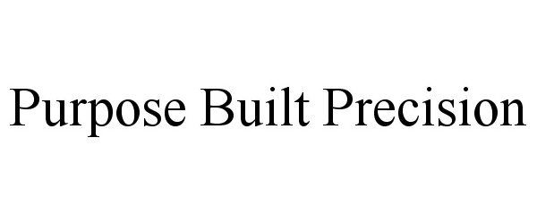 PURPOSE BUILT PRECISION