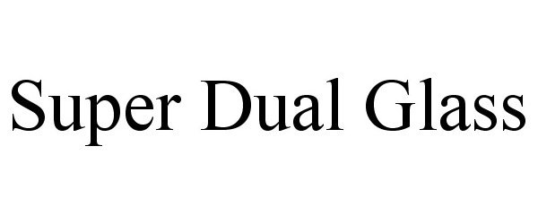 Trademark Logo SUPER DUAL GLASS