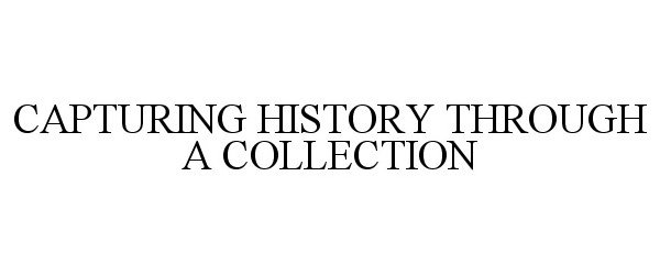  CAPTURING HISTORY THROUGH A COLLECTION