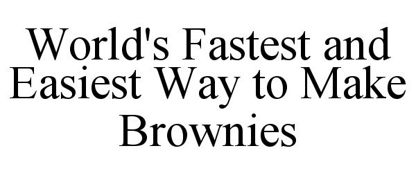 Trademark Logo WORLD'S FASTEST AND EASIEST WAY TO MAKE BROWNIES