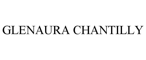 Trademark Logo GLENAURA CHANTILLY