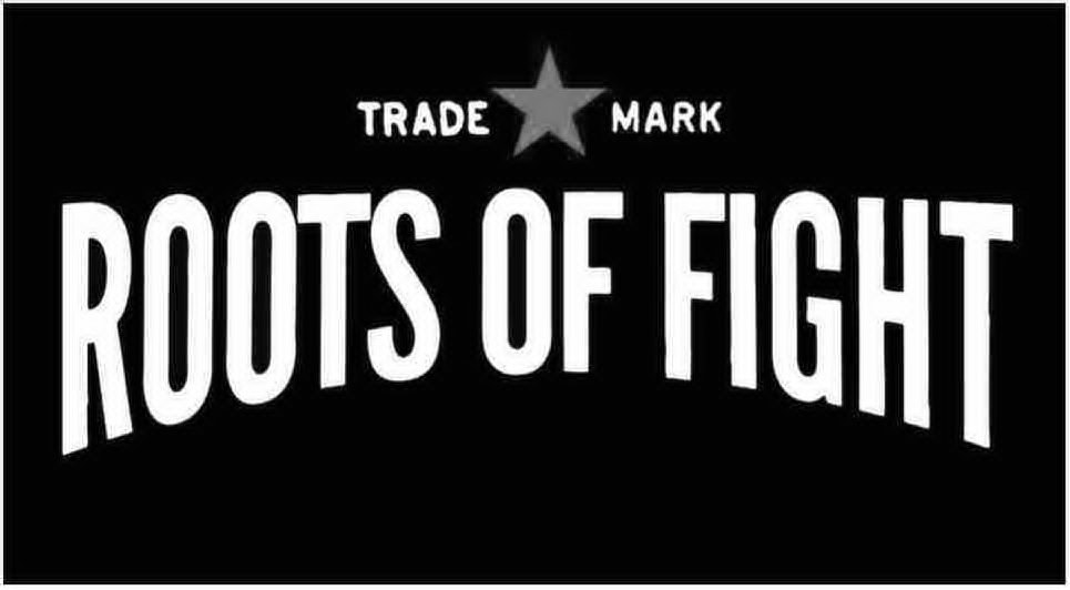  TRADE MARK ROOTS OF FIGHT