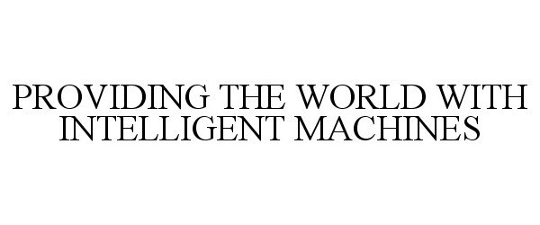 PROVIDING THE WORLD WITH INTELLIGENT MACHINES