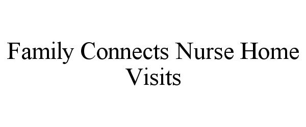 Trademark Logo FAMILY CONNECTS NURSE HOME VISITS