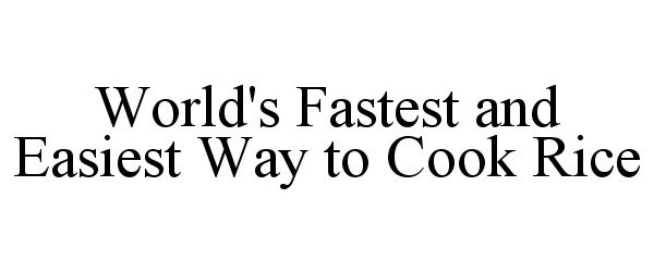 Trademark Logo WORLD'S FASTEST AND EASIEST WAY TO COOK RICE