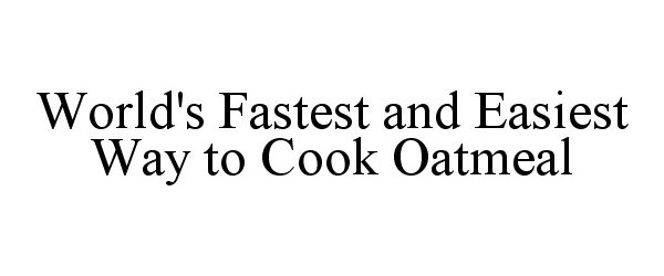 Trademark Logo WORLD'S FASTEST AND EASIEST WAY TO COOK OATMEAL