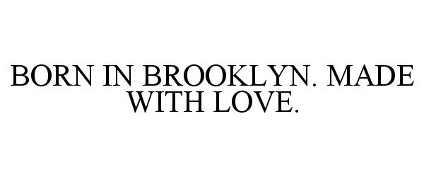  BORN IN BROOKLYN. MADE WITH LOVE.