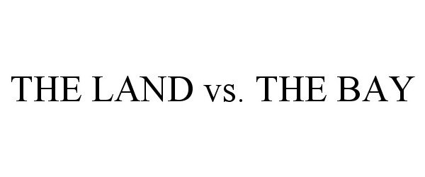  THE LAND VS. THE BAY