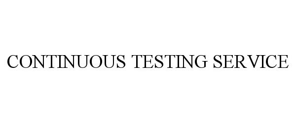 Trademark Logo CONTINUOUS TESTING SERVICE