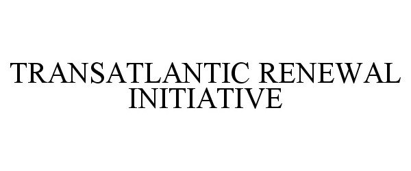 Trademark Logo TRANSATLANTIC RENEWAL INITIATIVE
