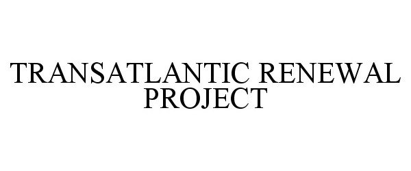 Trademark Logo TRANSATLANTIC RENEWAL PROJECT