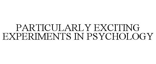  PARTICULARLY EXCITING EXPERIMENTS IN PSYCHOLOGY