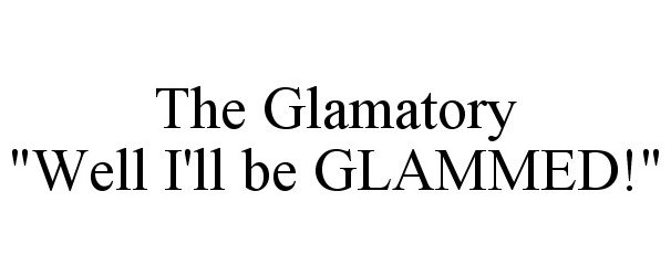 Trademark Logo THE GLAMATORY "WELL I'LL BE GLAMMED!"