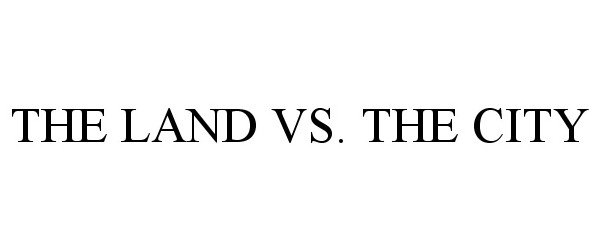 Trademark Logo THE LAND VS. THE CITY