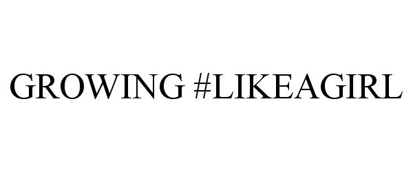 Trademark Logo GROWING #LIKEAGIRL