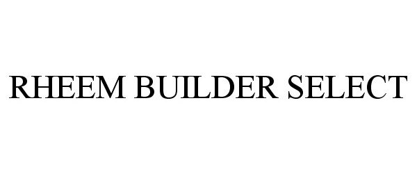 Trademark Logo RHEEM BUILDER SELECT