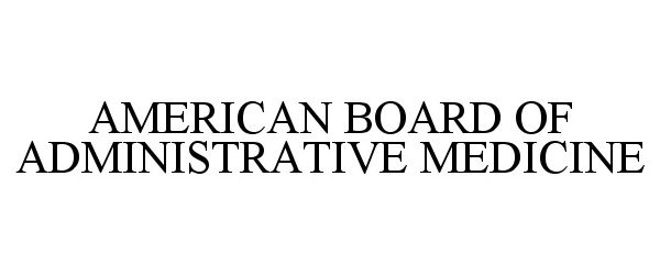  AMERICAN BOARD OF ADMINISTRATIVE MEDICINE