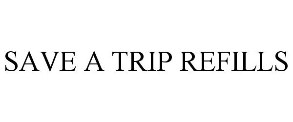 Trademark Logo SAVE A TRIP REFILLS