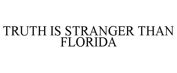  TRUTH IS STRANGER THAN FLORIDA