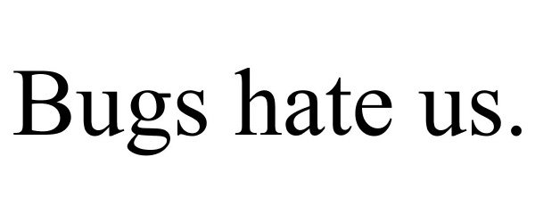  BUGS HATE US.