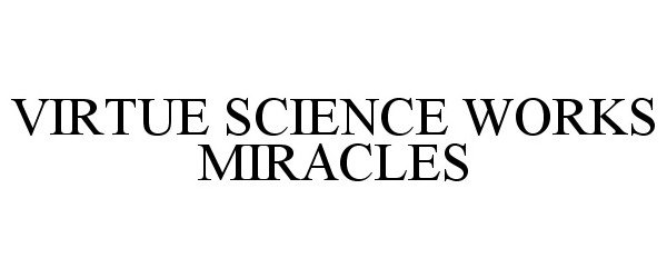  VIRTUE SCIENCE WORKS MIRACLES